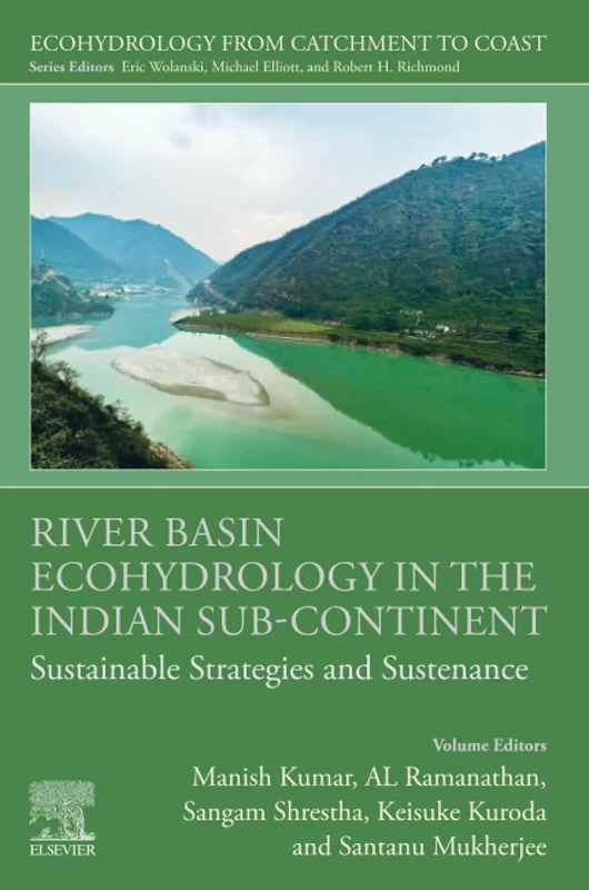 River Basin Ecohydrology in the Indian Sub-Continent: Sustainable Strategies and Sustenance (Ecohydrology from Catchment to Coast)